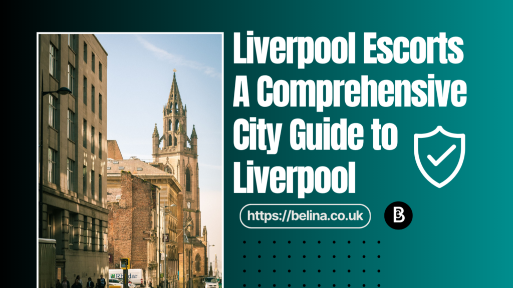 Article Image -Liverpool Escorts Guide- Belina Escorts